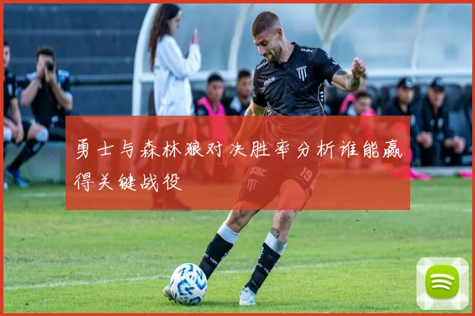 勇士与森林狼对决胜率分析谁能赢得关键战役